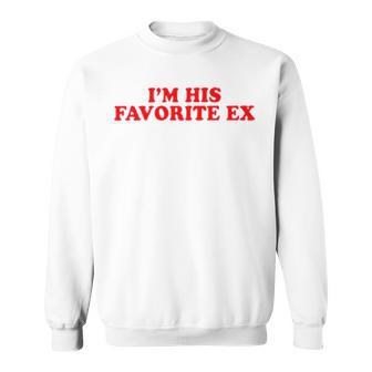 I’M His Favorite Ex Sweatshirt | Mazezy