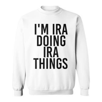 Im Ira Doing Ira Things Name Funny Birthday Gift Idea Sweatshirt | Mazezy