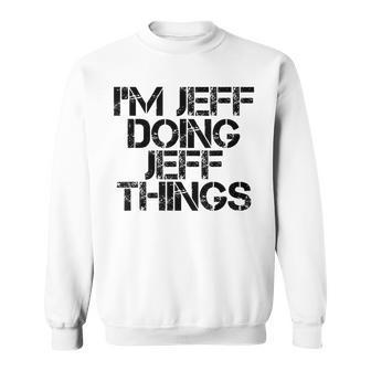 Im Jeff Doing Jeff Things Name Funny Birthday Gift Idea Sweatshirt - Seseable