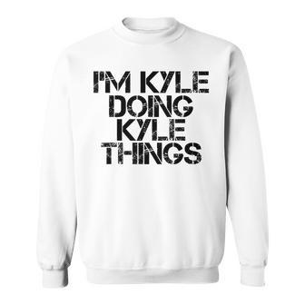 Im Kyle Doing Kyle Things Name Funny Birthday Gift Idea Sweatshirt | Mazezy