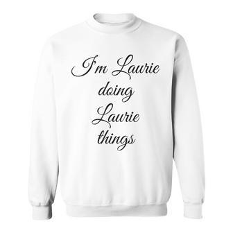 Im Laurie Doing Laurie Things Funny Birthday Name Gift Idea Sweatshirt - Seseable