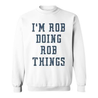 Im Rob Doing Rob Things Funny Personalized Birthday Sweatshirt - Seseable