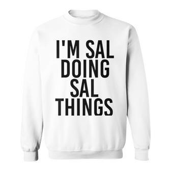 Im Sal Doing Sal Things Name Funny Birthday Gift Idea Sweatshirt | Mazezy