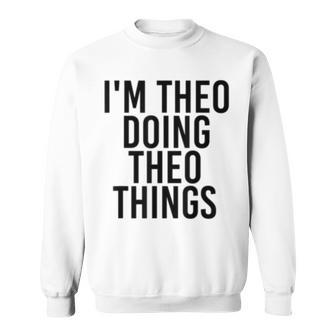 Im Theo Doing Theo Things Name Funny Birthday Gift Idea Sweatshirt - Seseable