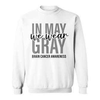 In May We Wear Gray Brain Cancer Tumor Awareness Sweatshirt | Mazezy