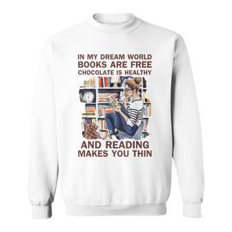 In My Dream World Books Are Free Chocolate Is Healthy Sweatshirt | Mazezy