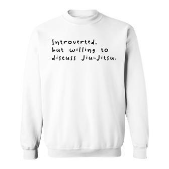 Introverted But Willing To Discuss Jiu Jitsu Sweatshirt | Mazezy
