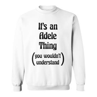 Its An Adele Thing You Wouldnt Understand | Gift Sweatshirt - Seseable