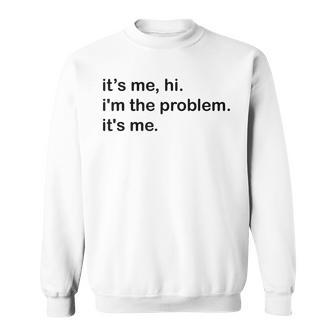 Its Me Hi Im The Problem Its Me Funny Saying Quote Sweatshirt | Mazezy
