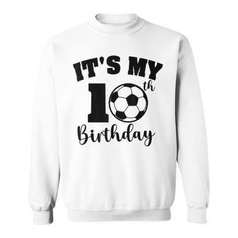 Its My 10Th Birthday Soccer Ball Player Cute Birthday Sweatshirt | Mazezy