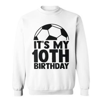 Its My 10Th Birthday Soccer Player 10 Bday Party Team Sweatshirt | Mazezy