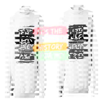 Its The Black History For Me Black History Month 2023 Funny Sweatshirt - Seseable