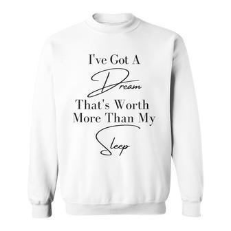 Ive Got A Dream Worth More Than My Sleep Men Women Sweatshirt Graphic Print Unisex - Thegiftio UK