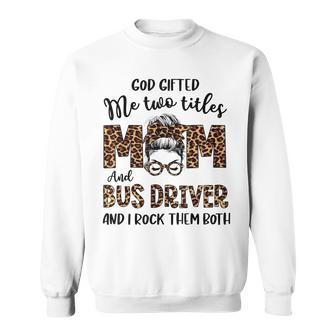 Leopard I Have Two Titles Mom Bus Driver Bun Mothers Day Sweatshirt - Seseable