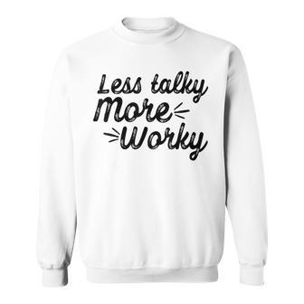 Less Talky More Worky Men Women Sweatshirt Graphic Print Unisex - Seseable