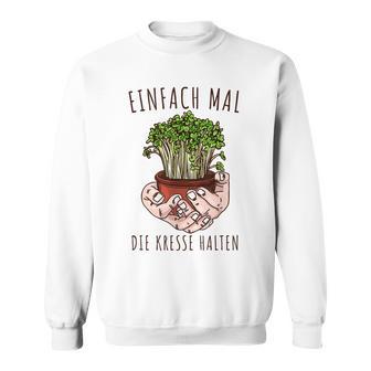 Lustiges Einfach Mal Die Kresse Halten Garten Gärtner Blumen Sweatshirt - Seseable