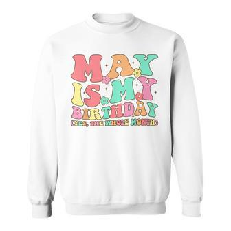 May Is My Birthday Yes The Whole Month Birthday Girl Sweatshirt | Mazezy