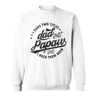 Mens I Have Two Titles Dad And Papaw For Funny Fathers Day Papaw Sweatshirt - Seseable
