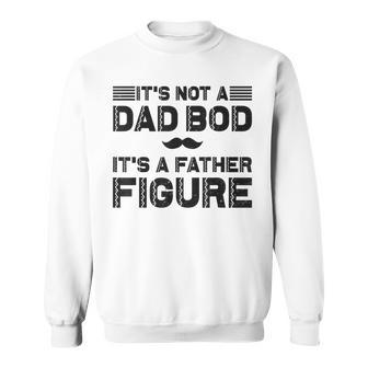 Mens Its Not A Dad Bod Its A Father Figure Mustache Fathers Day Sweatshirt - Thegiftio UK
