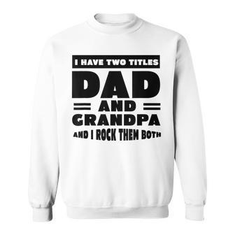 Mens Mens I Have Two Titles Dad And Grandpa I Rock Them Both V5 Sweatshirt - Seseable