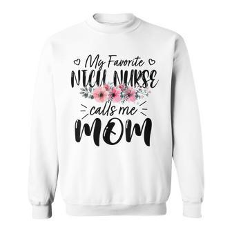 My Favorite Nicu Nurse Calls Me Mom Flowers Mothers Day Sweatshirt | Mazezy