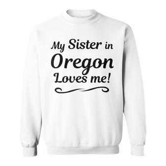 My Sister In Oregon Loves Me | Gift For Someone Men Women Sweatshirt Graphic Print Unisex - Seseable