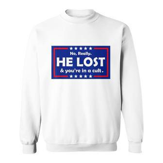 No Really He Lost & Youre In A Cult Sweatshirt - Monsterry