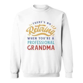No Retiring Professional Grandma Funny Gift Sweatshirt - Monsterry DE