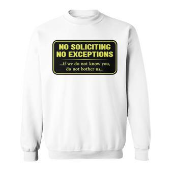 No Soliciting No Exceptions If We Do Not Know You Do Not Bother Us Sweatshirt | Mazezy
