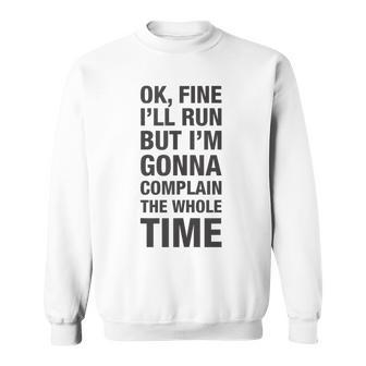 Ok Fine Ill Run But Im Gonna To Complain The Whole Time Sweatshirt - Thegiftio UK