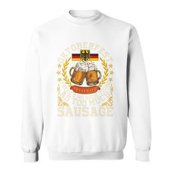 Oktoberfest Theres No Such Thing As Too Much Sausage Sweatshirt - Thegiftio UK