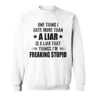 One Thing I Hate More Than A Liar Is A Liar That Thinks I’M Sweatshirt - Seseable