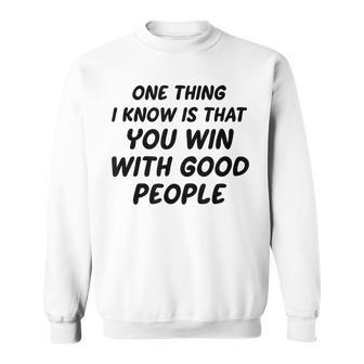 One Thing I Know Is That You Win With Good People Sweatshirt - Seseable