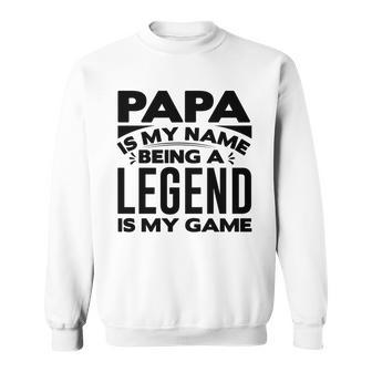 Papa Is My Name Being A Legend Is My Game Sweatshirt - Monsterry UK