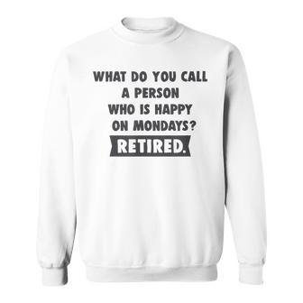 Person Who Is Happy On Mondays - Retired Funny Retirement Men Women Sweatshirt Graphic Print Unisex - Seseable