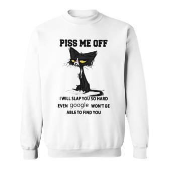Piss Me Off I Will Slap You So Hard Even Google Won’T Be Able To Find You Sweatshirt | Mazezy