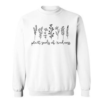 Plant Seeds Of Kindness - Nature Lover Flowers Mom Sweatshirt - Seseable