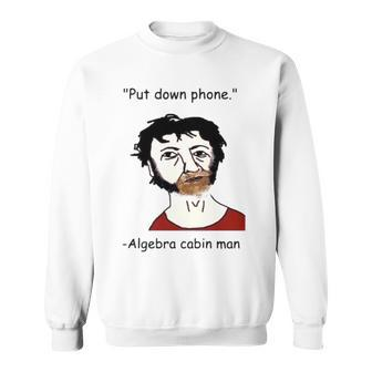 Put Down Phone Algebra Cabin Man Sweatshirt