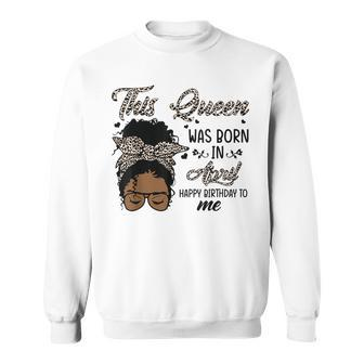 Queen Was Born In April Black Girl Birthday Mothers Day Sweatshirt - Seseable
