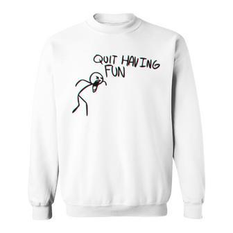 Quit Having Fun Quit Having Fun Stickman Sweatshirt | Mazezy