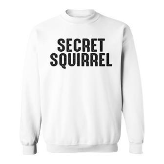 Secret Squirrel Funny For A Military Soldier Sweatshirt - Seseable