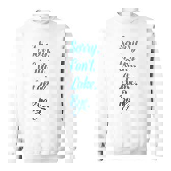 Sorry Cant Lake Bye Funny Sweatshirt | Mazezy