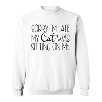 Sorry Im Late My Cat Was Sitting On Me Katzenliebhaber Sweatshirt - Seseable