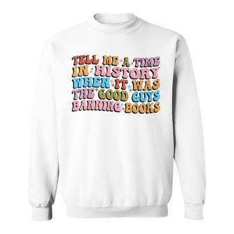 Tell Me A Time In History Reading Banned Books Sayings Sweatshirt | Mazezy