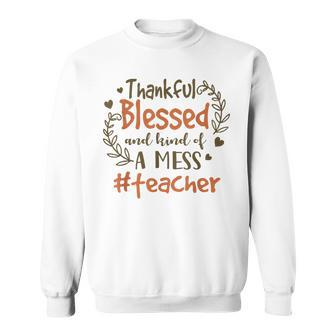 Thankful Blessed And Kind Of A Mess Teacher Life Men Women Sweatshirt Graphic Print Unisex - Thegiftio UK