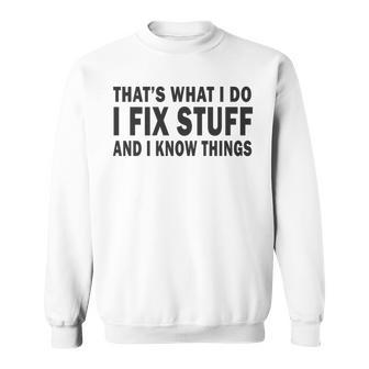 Thats What I Do I Fix Stuff And I Know Things Fathers Day Sweatshirt - Thegiftio UK