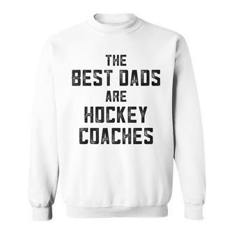 The Best Dads Are Hockey Coaches  Dad Fathers Day Gift For Mens Sweatshirt