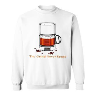 The Grind Never Stops Coffee Sweatshirt | Mazezy