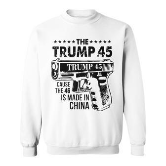 The Trump 45 Cause The 46 Is Made In China Sweatshirt | Mazezy