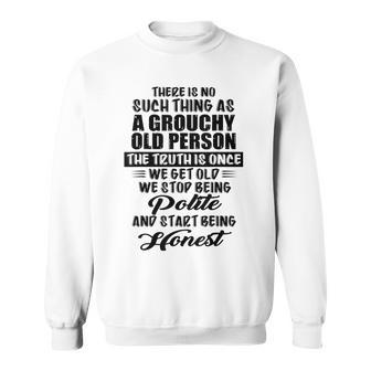 There Is No Such Thing As A Grouchy Old Person The Truth Is Sweatshirt - Seseable